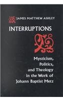 Interruptions: Mysticism, Politics, and Theology in the Work of Johann Baptist Metz (Studies in Spirituality and Theology)
