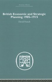 British Economic and Strategic Planning: 1905-1915 (Economic History (Routledge))