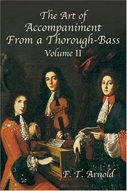 The Art of Accompaniment from a Thorough-Bass: As Practiced in the XVII and XVIII Centuries,  Volume II (American Musicological Society-Music Library Association Reprint Series)