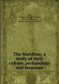 Mandans, a Study of Their Culture, Archaeology and Language