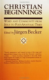 Christian Beginnings: Word and Community from Jesus to Post-Apostolic Times
