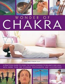 Wonder of Chakra: A Practical Guide To Using The Seven Chakras To Balance And Heal, With More Than 200 Stunning Photographs And Illustrations