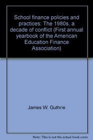 School finance policies and practices: The 1980s, a decade of conflict (First annual yearbook of the American Education Finance Association)