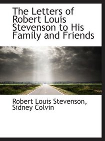 The Letters of Robert Louis Stevenson to His Family and Friends