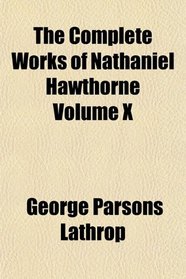 The Complete Works of Nathaniel Hawthorne Volume X
