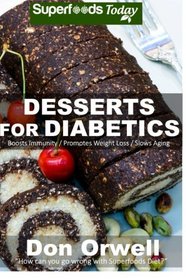 Desserts For Diabetics: Over 50 Quick & Easy Gluten Free Low Cholesterol Whole Foods Recipes full of Antioxidants & Phytochemicals (Natural Weight Loss Transformation) (Volume 100)