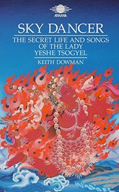 Sky Dancer: The Secret Life and Songs of the Lady Yeshe Tsogyel (Arkana)