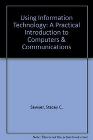 Using Information Technology: A Practical Introduction to Computers & Communications