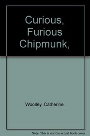 Curious, Furious Chipmunk,
