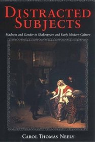 Distracted Subjects: Madness and Gender in Shakespeare and Early Modern Culture