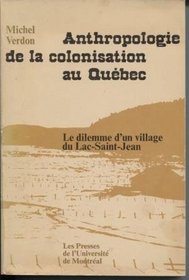 Anthropologie de la colonisation au Quebec: Le dilemme d'un village du Lac-Saint-Jean (French Edition)