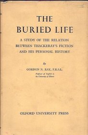 The Buried Life: A Study of the Relation Between Thackeray's Fiction and His Personal History