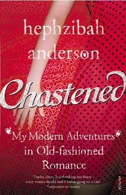 Chastened: My Modern Adventure in Old-Fashioned Romance. Hephzibah Anderson