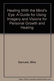 Healing With the Mind's Eye: A Guide for Using Imagery and Visions for Personal Growth and Healing