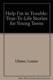 Help I'm in Trouble: True-To-Life Stories for Young Teens