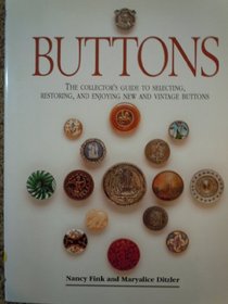 Buttons: The Collector's Guide to Selecting, Restoring, and Enjoying New and Vintage Buttons
