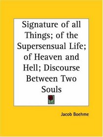 Signature of all Things; of the Supersensual Life; of Heaven and Hell; Discourse Between Two Souls