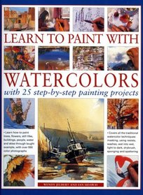 Learn to Paint with Watercolours: Learn how to paint trees, flowers, still lifes, buildings, people, water and skies through taught example, with over 800 colour photographs