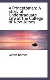A Princetonian: A Story of Undergraduate Life at the College of New Jersey