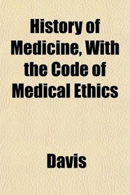 History of Medicine, With the Code of Medical Ethics