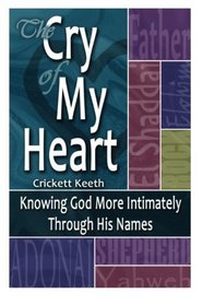 The Cry of My Heart: To Know God More Intimately Through His Names