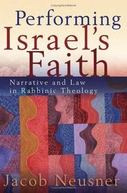 Performing Israel's Faith: Narrative And Law In Rabbinic Theology