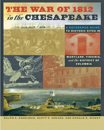 The War of 1812 in the Chesapeake: A Reference Guide to Historic Sites in Maryland, Virginia, and the District of Columbia (Johns Hopkins Books on the War of 1812)