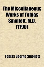 The Miscellaneous Works of Tobias Smollett, M.d.; In Six Volumes