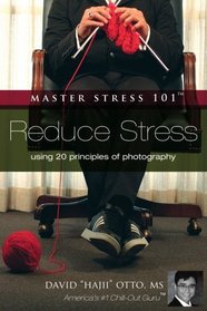 Master Stress 101: Reduce Stress Using 20 Principles of Photography.