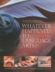Whatever Happened to Language Arts: ...It's Alive and Well and Part of Successful Literacy Classrooms Everywhere