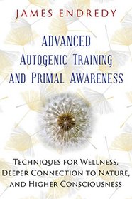 Advanced Autogenic Training and Primal Awareness: Techniques for Wellness, Deeper Connection to Nature, and Higher Consciousness