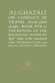 AL-GHAZALI ON CONDUCT IN TRAVEL: Book XVII of the Revival of the Religious Sciences (Ghazali Series)