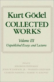 Collected Works: Unpublished Essays and Lectures (Godel, Kurt//Collected Works)