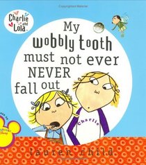 My Wobbly Tooth Must Not Ever Never Fall Out (Charlie and Lola)