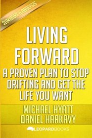 Living Forward: A Proven Plan to Stop Drifting and Get the Life You Want by Michael Hyatt and Daniel Harkavy