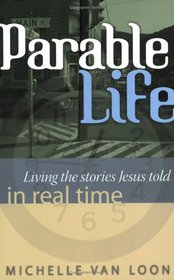 Parable Life: Living the Stories of Jesus in Real Time