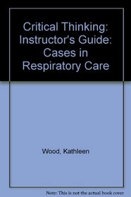 Critical Thinking: Instructor's Guide: Cases in Respiratory Care