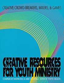 Creative Crowd Breakers, Mixers, and Games (Creative Resources for Youth Ministry Series)