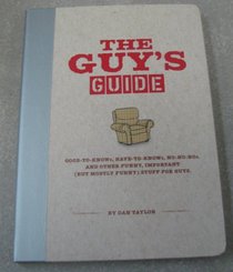 The Guy's Guide: Good-to-Know's, Have-to-Know's, No-No-No's and Other Funny, Important (Buy Mostly Funny) Stuff for Guys