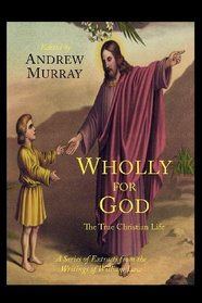 Wholly for God: The True Christian Life: A Series of Extracts from the Writings of William Law