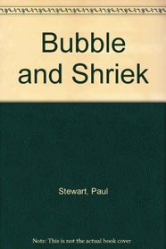 Bubble and Shriek