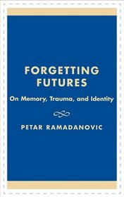 Forgetting Futures: On Memory, Trauma, and Identity