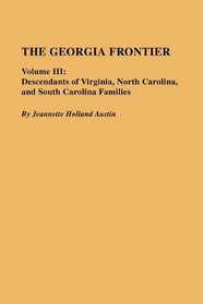 The Georgia Frontier, Vol. 3: Descendants of Virginia, North Carolina, and South Carolina Families