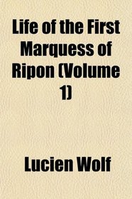 Life of the First Marquess of Ripon (Volume 1)