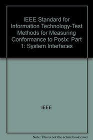 IEEE Standard for Information Technology-Test Methods for Measuring Conformance to Posix: Part 1: System Interfaces (IEEE Standard for Information Technology - Test Methods for)