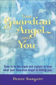 Your Guardian Angel and You: Tune in to the Signs and Signals to Hear What Your Guardian Angel Is Telling You