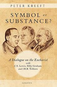 Symbol or Substance?: A Dialogue on the Eucharist with C. S. Lewis, Billy Graham and J. R. R. Tolkien