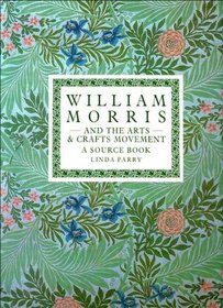 WILLIAM MORRIS AND THE ARTS AND CRAFTS MOVEMENT: A DESIGN SOURCE BOOK