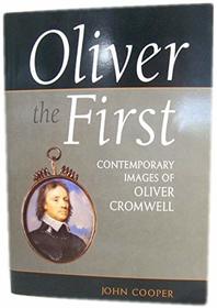 OLIVER THE FIRST: CONTEMPORARY IMAGES OF OLIVER CROMWELL.