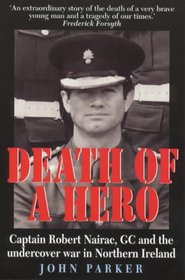 Death of a Hero: Captain Robert Nairac, GC and the Undercover War in Northern Ireland